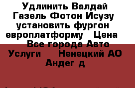 Удлинить Валдай Газель Фотон Исузу  установить фургон, европлатформу › Цена ­ 1 - Все города Авто » Услуги   . Ненецкий АО,Андег д.